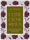 Come Close to Jesus: What to Pray When You Need the Lord to Still Your Thoughts, Calm Your Heart, and Guide Your Way